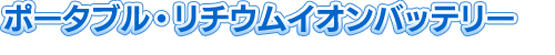 ポータブル・リチウムイオンバッテリー